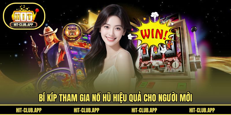 Bí kíp tham gia nổ hũ hiệu quả cho người mới