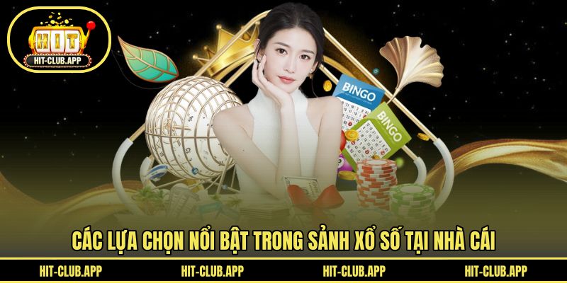 Các lựa chọn nổi bật trong sảnh xổ số tại nhà cái