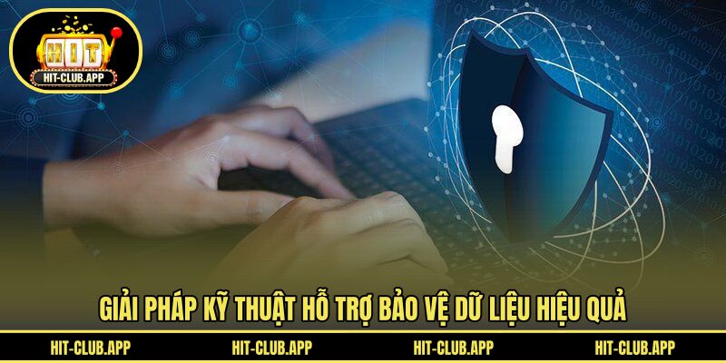 Giải pháp kỹ thuật hỗ trợ bảo vệ dữ liệu hiệu quả