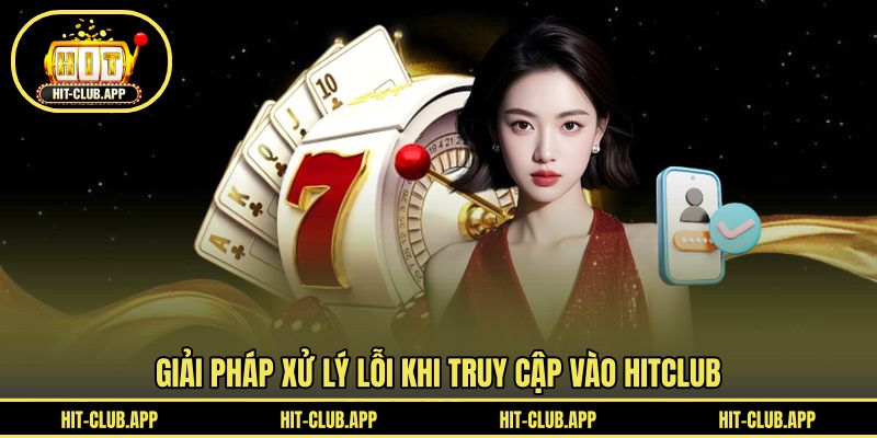 Giải pháp xử lý lỗi khi truy cập vào HITCLUB
