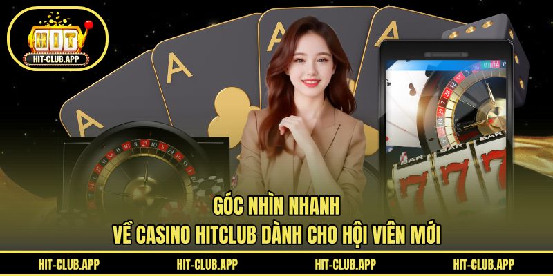Góc nhìn nhanh về casino HITCLUB dành cho hội viên mới