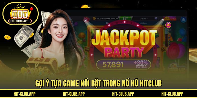 Gợi ý tựa game nổi bật trong nổ hũ HITCLUB