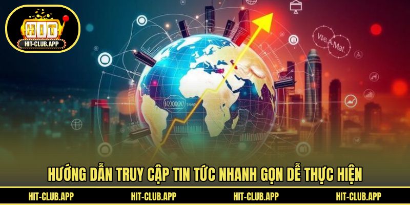 Hướng dẫn truy cập tin tức nhanh gọn dễ thực hiện
