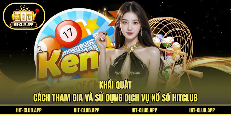Khái quát cách tham gia và sử dụng dịch vụ xổ số HITCLUB