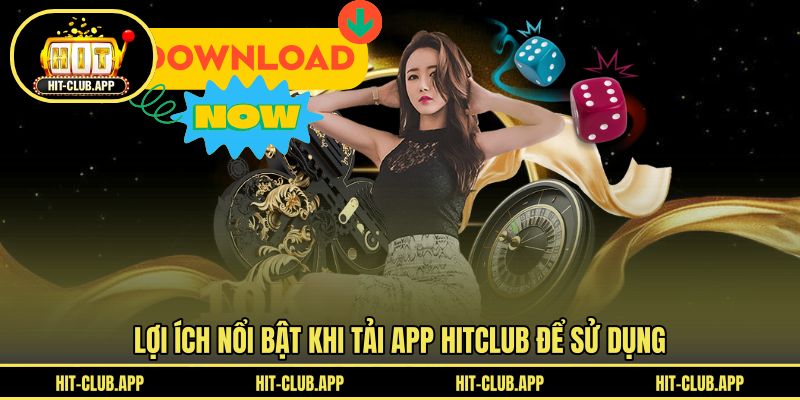 Lợi ích nổi bật khi tải app HITCLUB để sử dụng