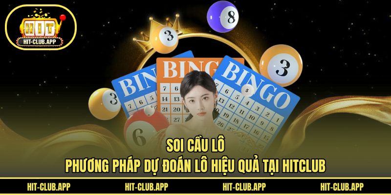 Soi Cầu Lô - Phương Pháp Dự Đoán Lô Hiệu Quả Tại HITCLUB