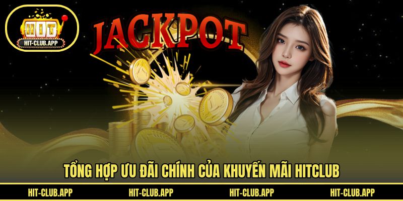Tổng hợp ưu đãi chính của khuyến mãi HITCLUB
